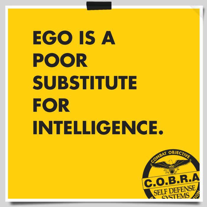 Ego is a poor substitute for intelligence - self defense training